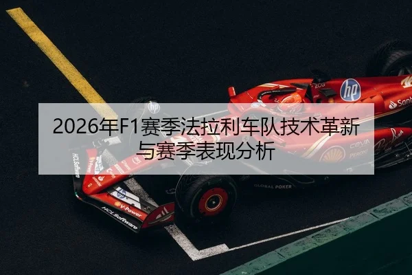 2026年F1赛季法拉利车队技术革新与赛季表现分析